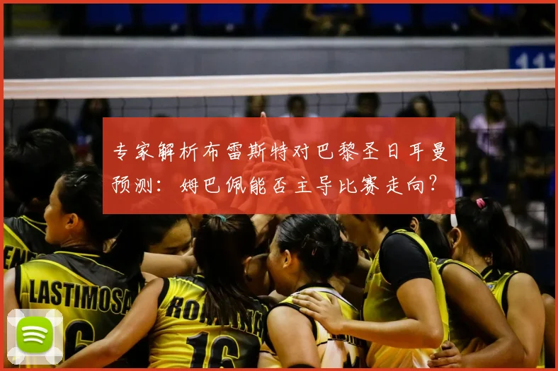 专家解析布雷斯特对巴黎圣日耳曼预测：姆巴佩能否主导比赛走向？