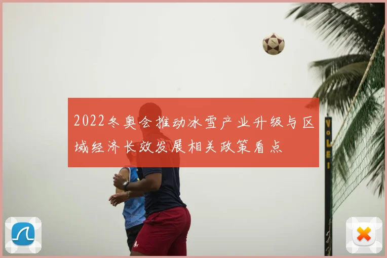 2022冬奥会推动冰雪产业升级与区域经济长效发展相关政策看点