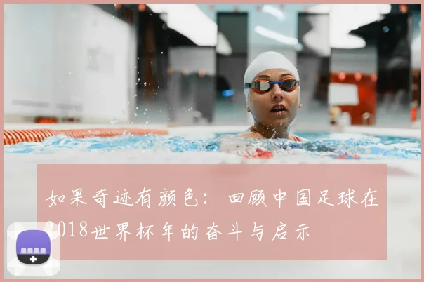 如果奇迹有颜色:回顾中国足球在2018世界杯年的奋斗与启示